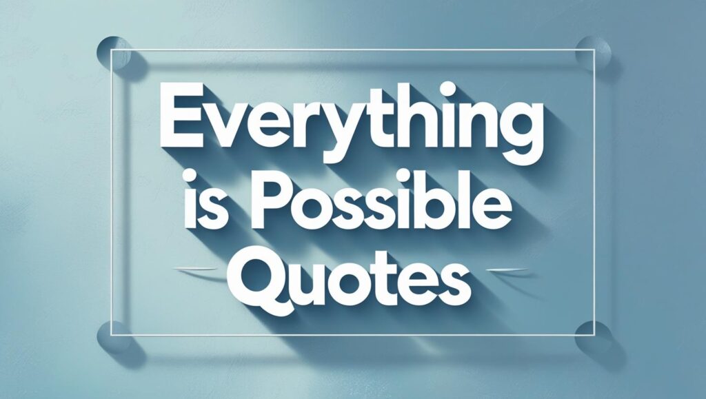 100+ Everything Is Possible Quotes