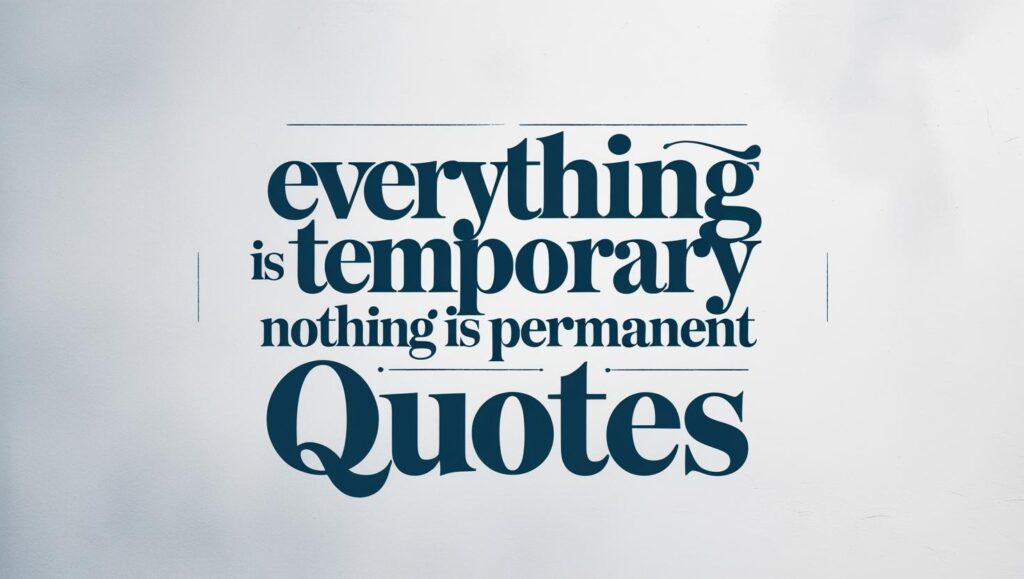 30+ Everything Is Temporary Nothing Is Permanent Quotes