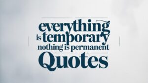 30+ Everything Is Temporary Nothing Is Permanent Quotes