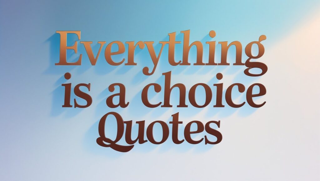 70+ Everything Is A Choice Quotes