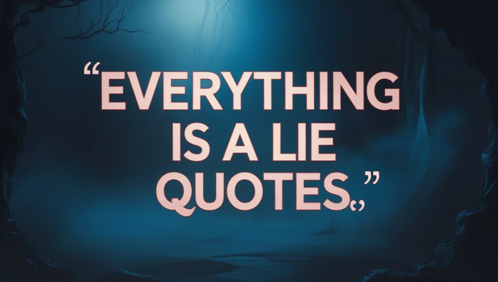 40+ Everything Is A Lie Quotes