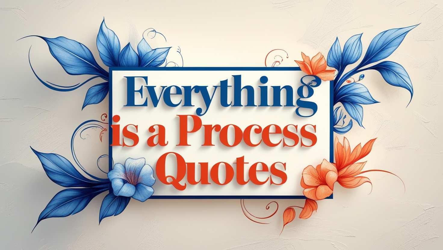 80+ Everything Is A Process Quotes