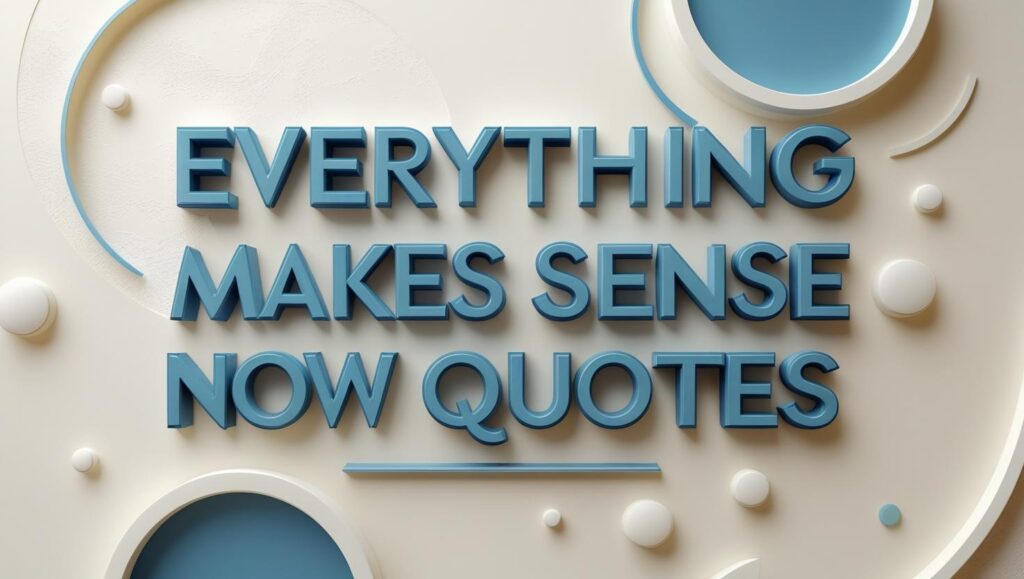 90+ Everything Makes Sense Now Quotes