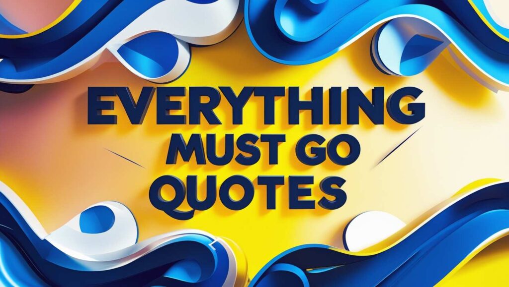 30+ Everything Must Go Quotes