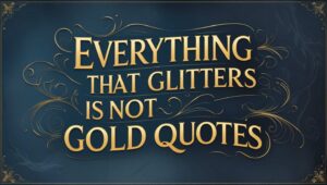 60+ Everything That Glitters Is Not Gold Quotes