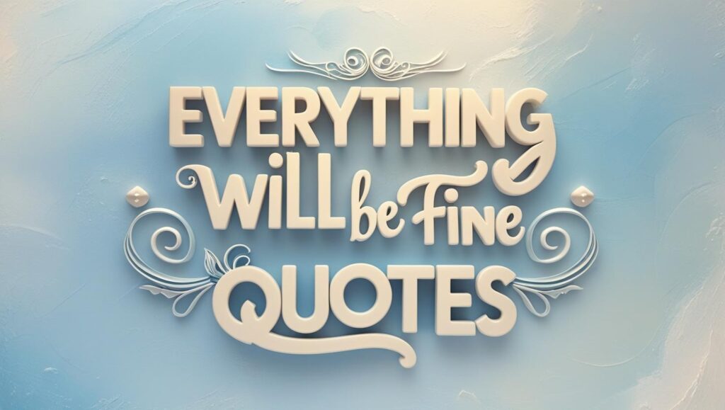 60+ Everything Will Be Fine Quotes