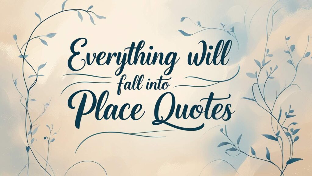 50+ Everything Will Fall Into Place Quotes