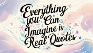 90+ Everything You Can Imagine Is Real Quotes