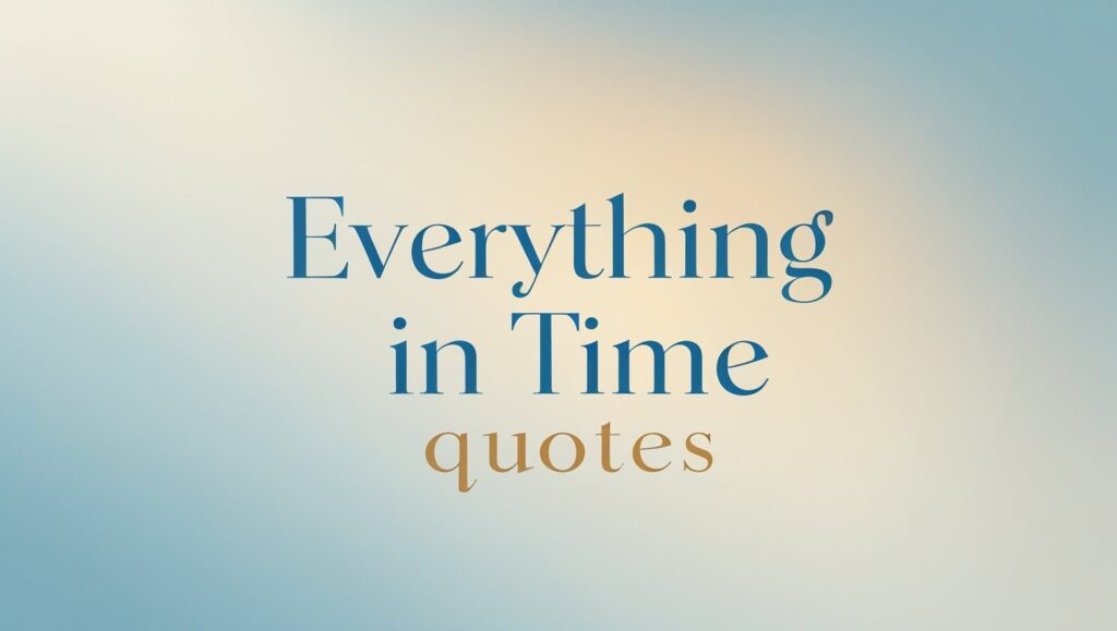 100+ Everything In Time Quotes