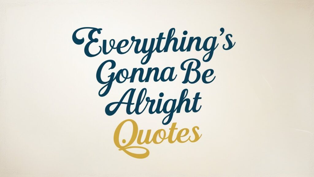 100+ Everything’s Gonna Be Alright Quotes