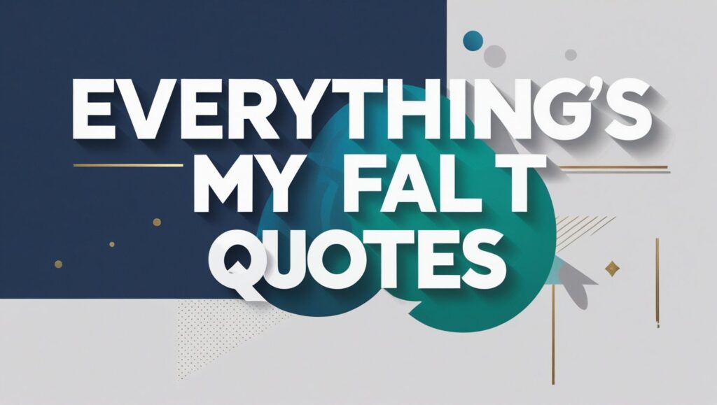 60+ Everything’s My Fault Quotes