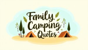 70+ Heartwarming Family Camping Quotes