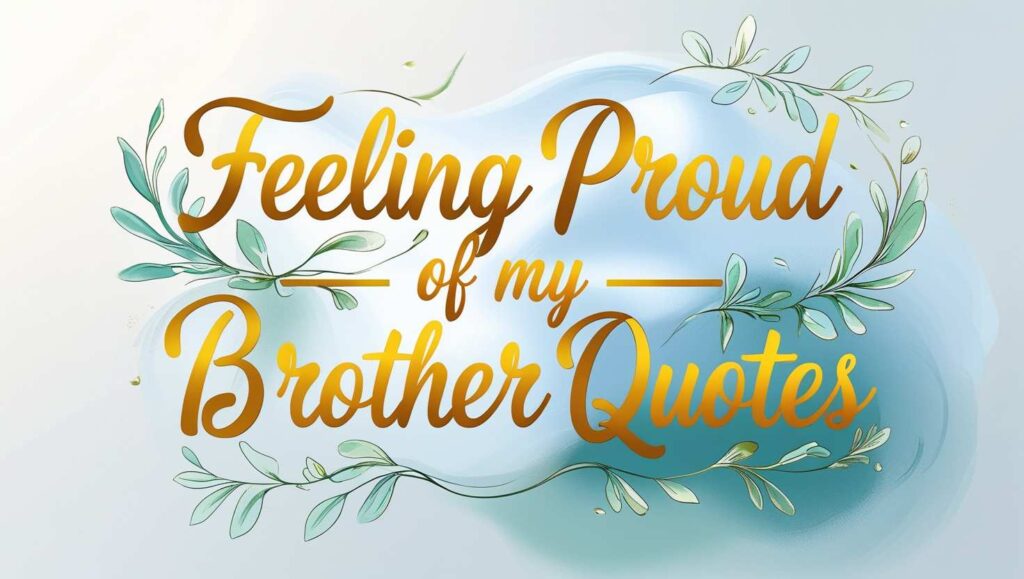 60+ Feeling Proud Of My Brother Quotes
