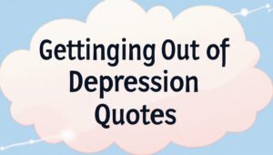 100+ Encouraging Getting Out of Depression Quotes
