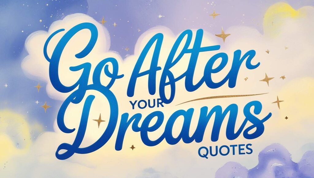 30+ Go After Your Dreams Quotes