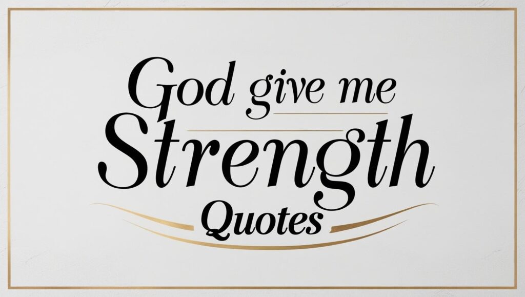 50+ God Give Me Strength Quotes to Uplift Your Soul