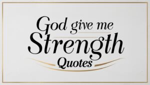 50+ God Give Me Strength Quotes to Uplift Your Soul