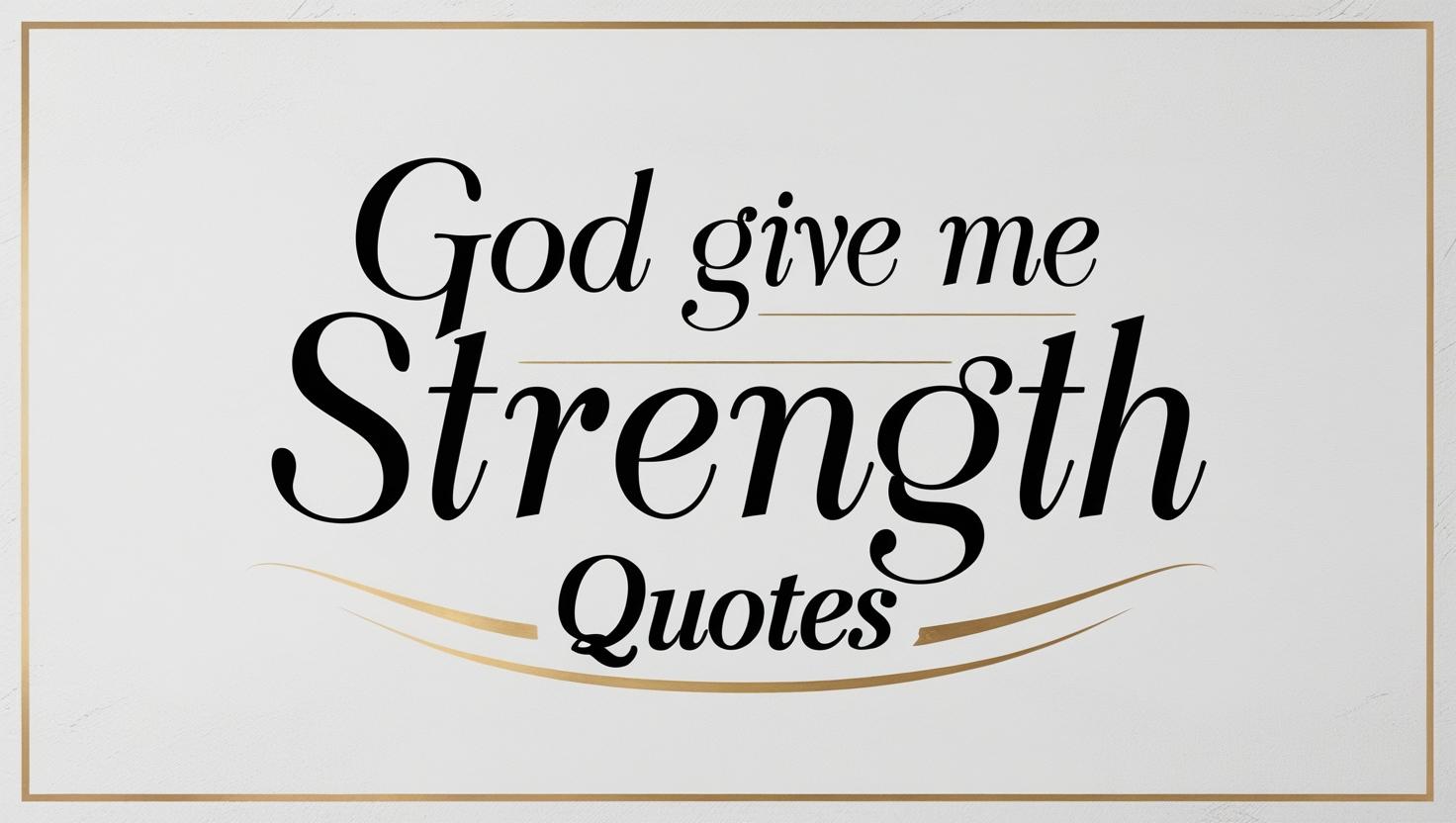 50+ God Give Me Strength Quotes to Uplift Your Soul