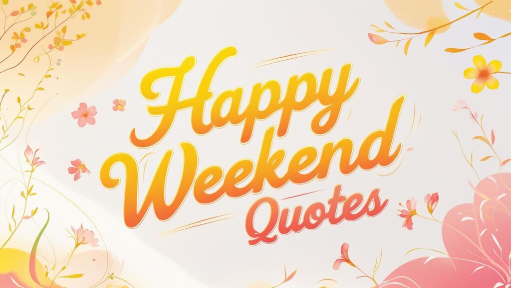 60+ Happy Weekend Quotes