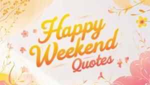 60+ Happy Weekend Quotes