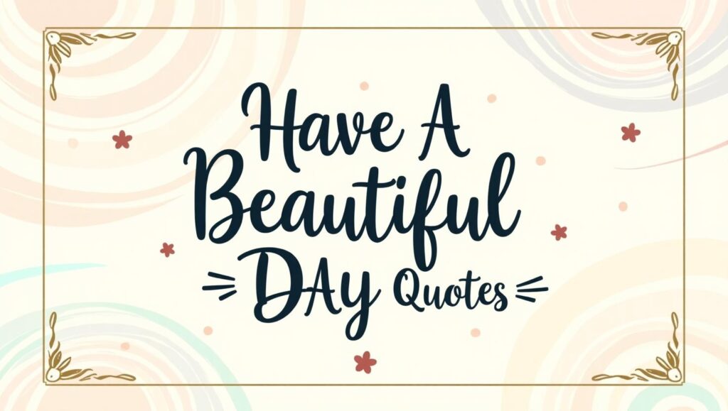 60+ Have A Beautiful Day Quotes to Spread Positivity