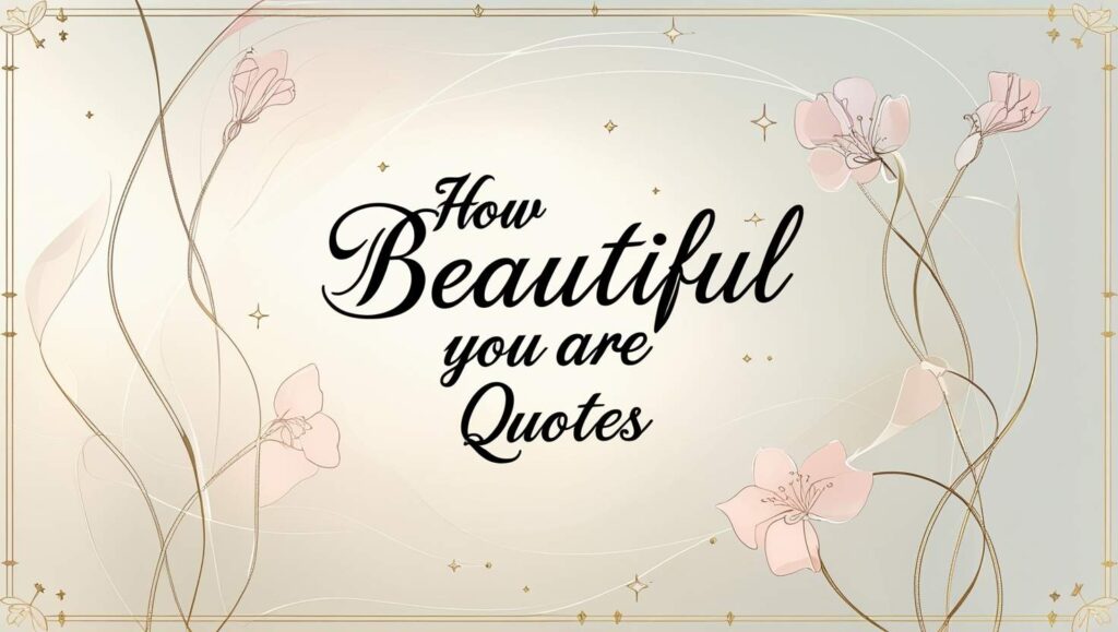 40+ How Beautiful You Are Quotes