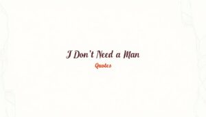 60+ I Don’t Need a Man Quotes