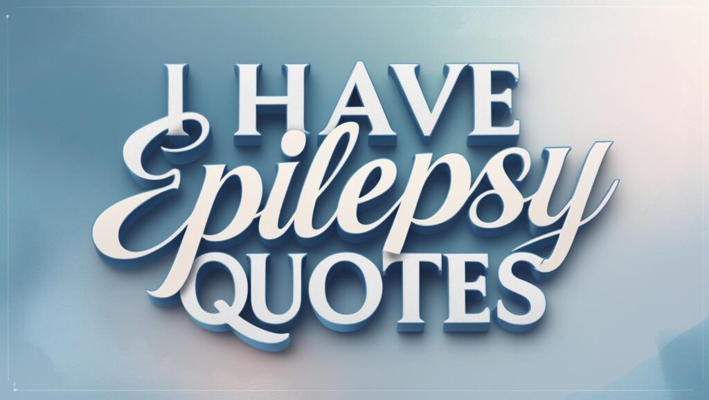 40+ I Have Epilepsy Quotes