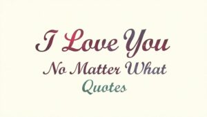 60+ I Love You No Matter What Quotes from the Heart