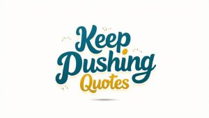 100+ Inspiring Keep Pushing Quotes