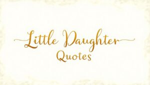 100+ Sweet Little Daughter Quotes