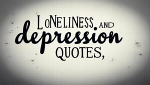 40+ Lonely Loneliness and Depression Quotes