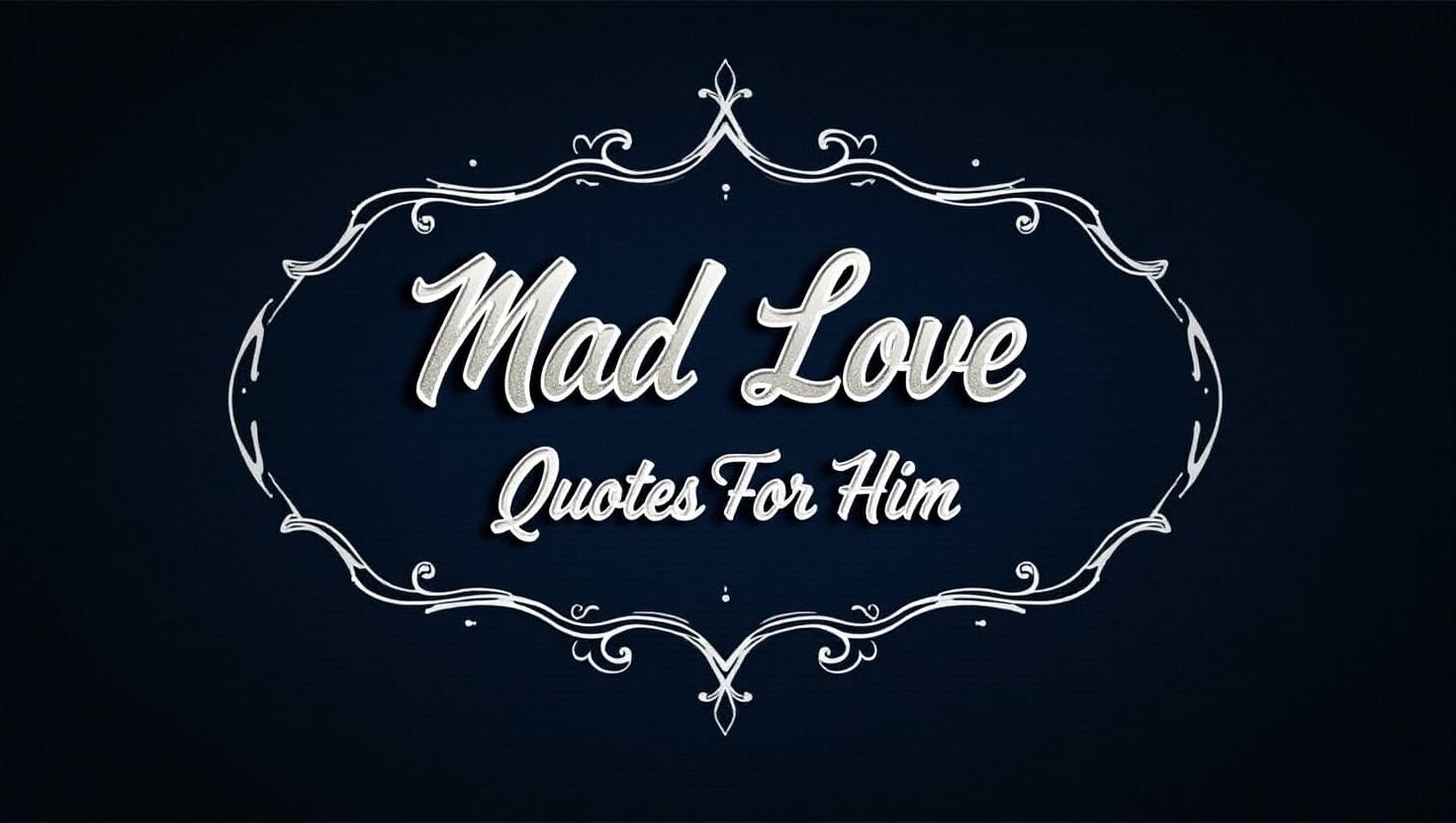 60+ Mad Love Quotes For Him to Express Passion