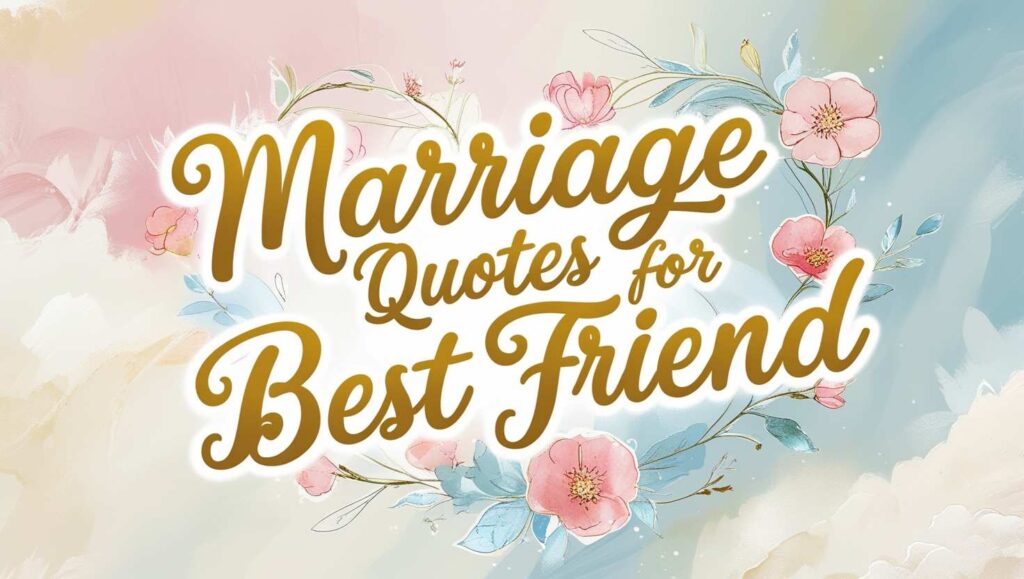 70+ Marriage Quotes For Best Friend