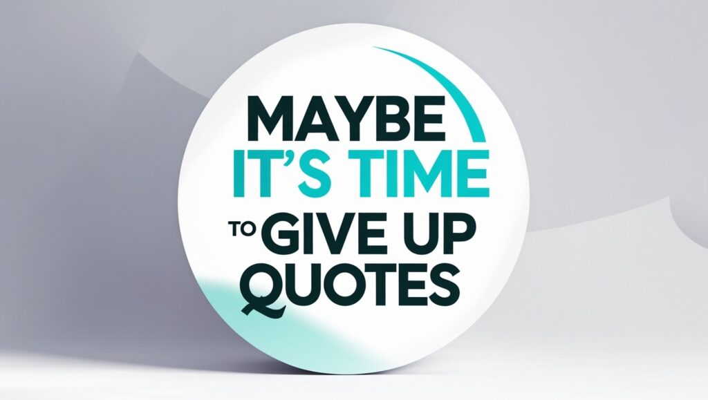 70+ Maybe It’s Time To Give Up Quotes