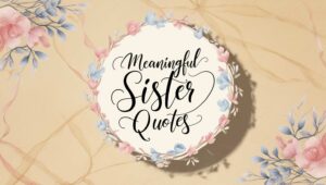 70+ Meaningful Sister Quotes to Show Your Love