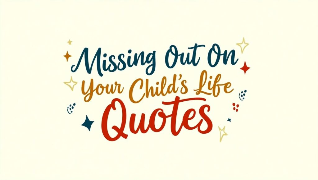 80+ Missing Out On Your Child’s Life Quotes