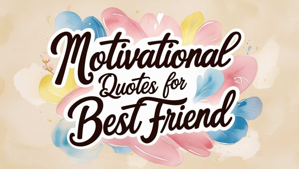 80+ Motivational Quotes For Best Friend