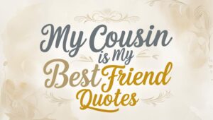 60+ My Cousin Is My Best Friend Quotes
