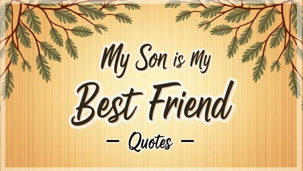 100+ Proud My Son Is My Best Friend Quotes