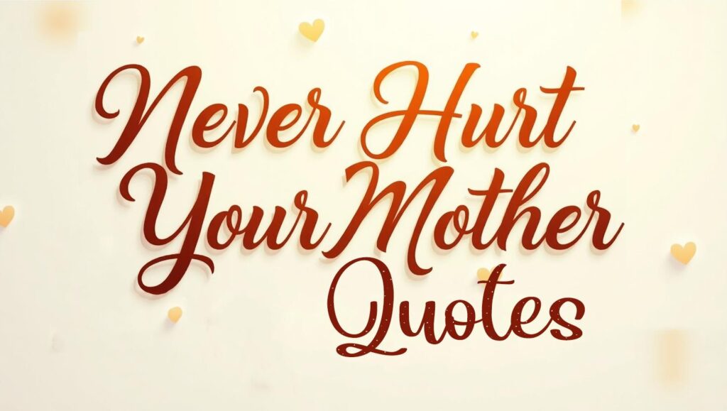 60+ Never Hurt Your Mother Quotes