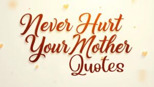 60+ Never Hurt Your Mother Quotes