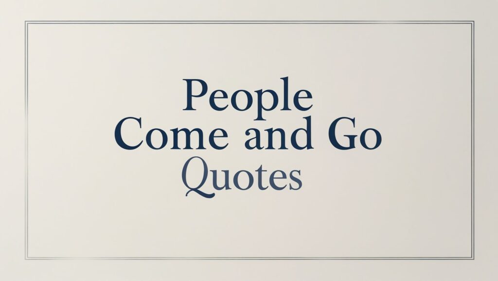 60+ People Come And Go Quotes