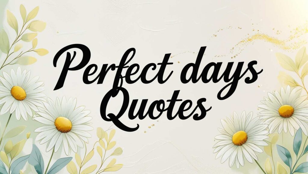 100+ Perfect Days Quotes