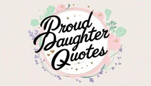 40+ Proud Daughter Quotes to Make Her Feel Special