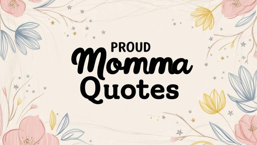 100+ Proud Momma Quotes to Express Your Joy