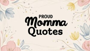 100+ Proud Momma Quotes to Express Your Joy