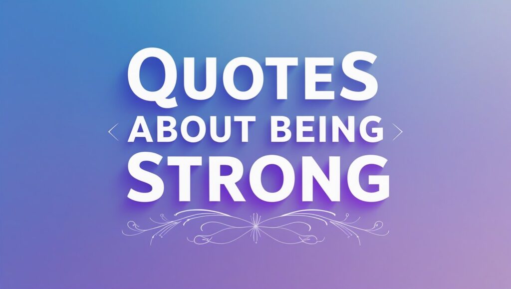 40+ Quotes About Being Strong