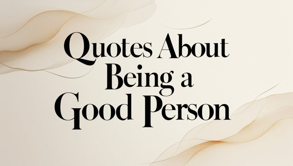 70+ Quotes About Being A Good Person