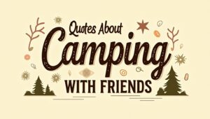 90+ Memorable Quotes About Camping With Friends